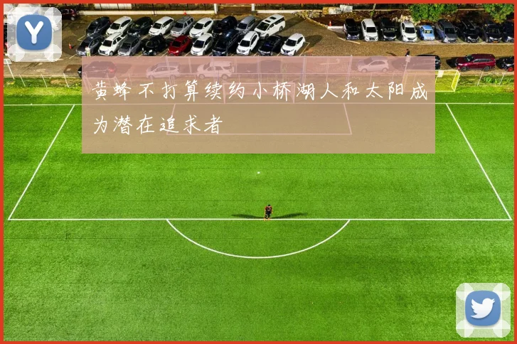 黄蜂不打算续约小桥湖人和太阳成为潜在追求者